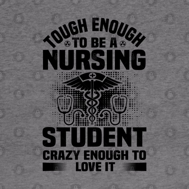 Tough enough to bea nursing student crazy enough to love it by mohamadbaradai